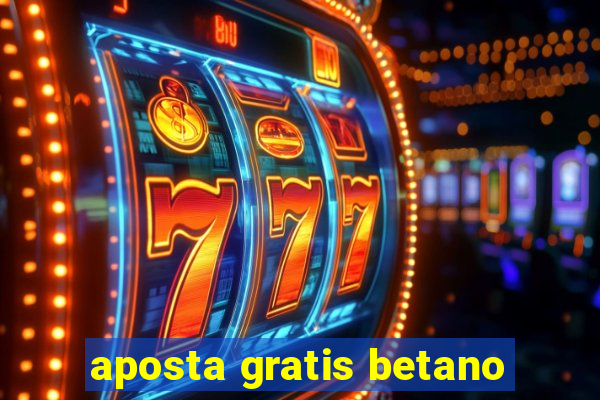 aposta gratis betano